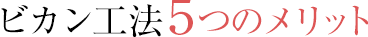 ビカン工法5つのメリット