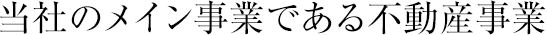 当社のメイン事業である不動産事業